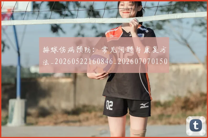 排球伤病预防:常见问题与康复方法_20260522160846_20260707015022