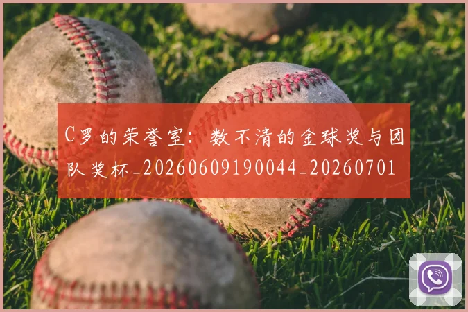 C罗的荣誉室:数不清的金球奖与团队奖杯_20260609190044_20260701213733