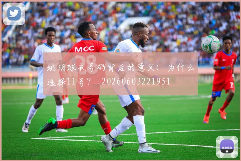 姚明球衣号码背后的意义:为什么选择11号?_20260603221951