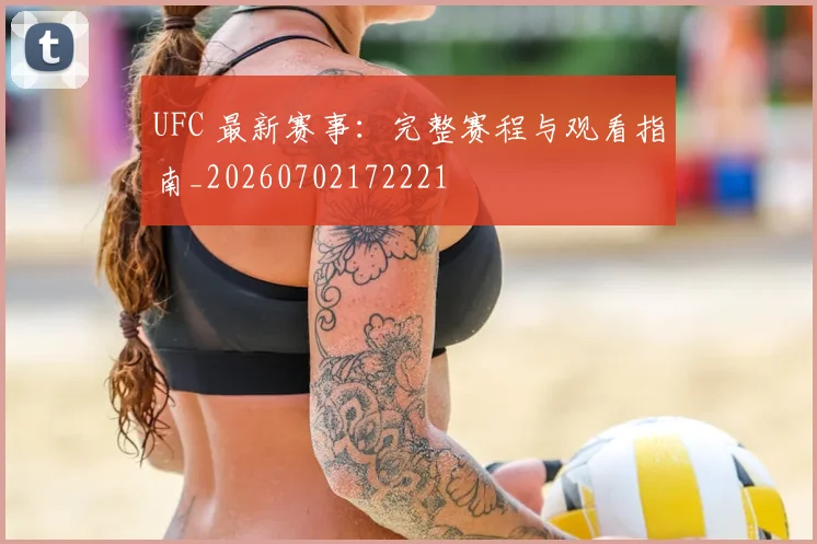 UFC 最新赛事:完整赛程与观看指南_20260702172221
